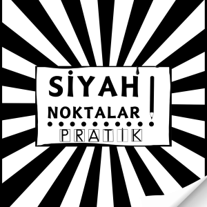 SİYAH NOKTALAR -PRATİK